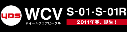 YDS WCV（ホイールチェアビークル） S-01・S-01R　2011年春、誕生！